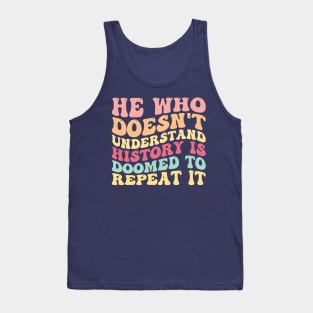 He Who Doesn't Understand History Is Doomed To Repeat It Tank Top